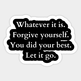 whatever it is. forgive yourself. you did your best. let it go. Sticker